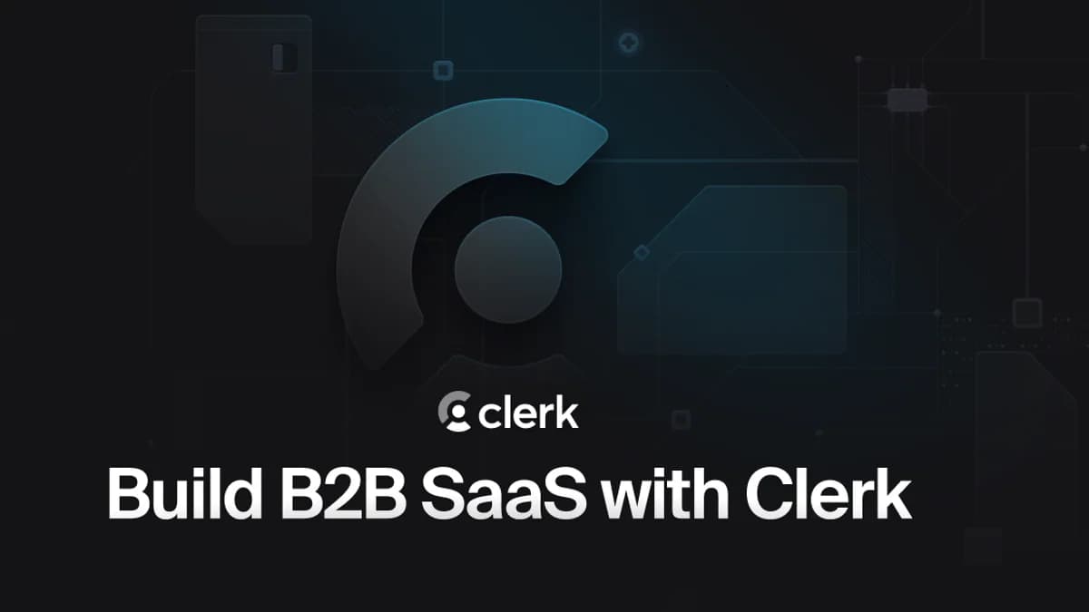 Clerk ra mắt B2B Authentication: dựng SaaS cho enterprise ngay từ ngày đầu